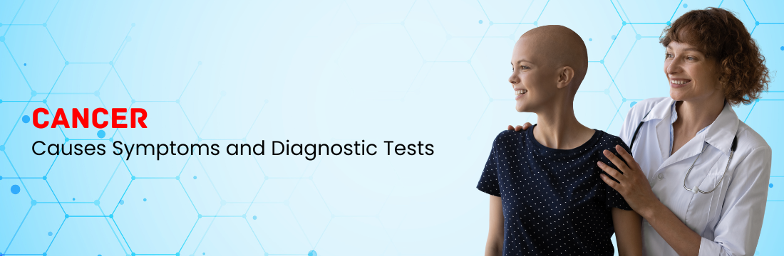 Cancer: What are the Causes, Symptoms and Diagnostic Tests